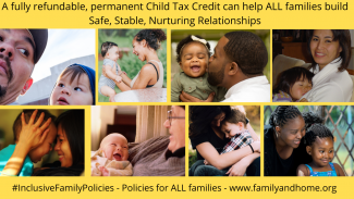 photos of parents and children together; text reads "A fully refundable, permanent Child Tax Credit can help ALL families build Safe, Stable, Nurturing Relationships; #InclusiveFamilyPolicies - Policies for ALL families - www.familyandhome.org